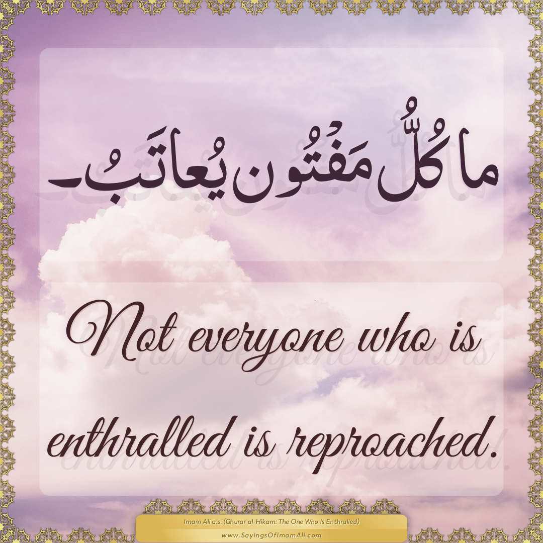 Not everyone who is enthralled is reproached.